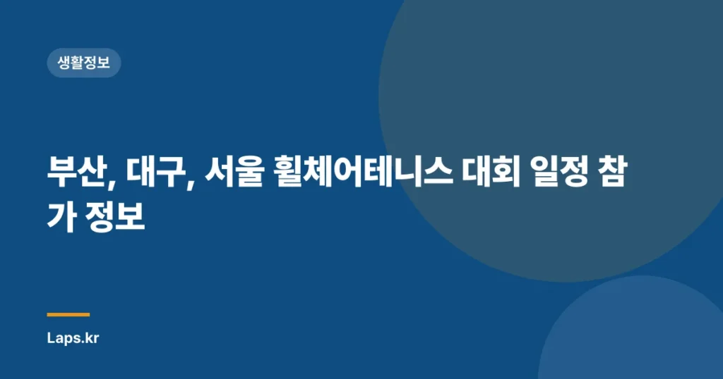 부산, 대구, 서울 휠체어테니스 대회 일정 참가 정보