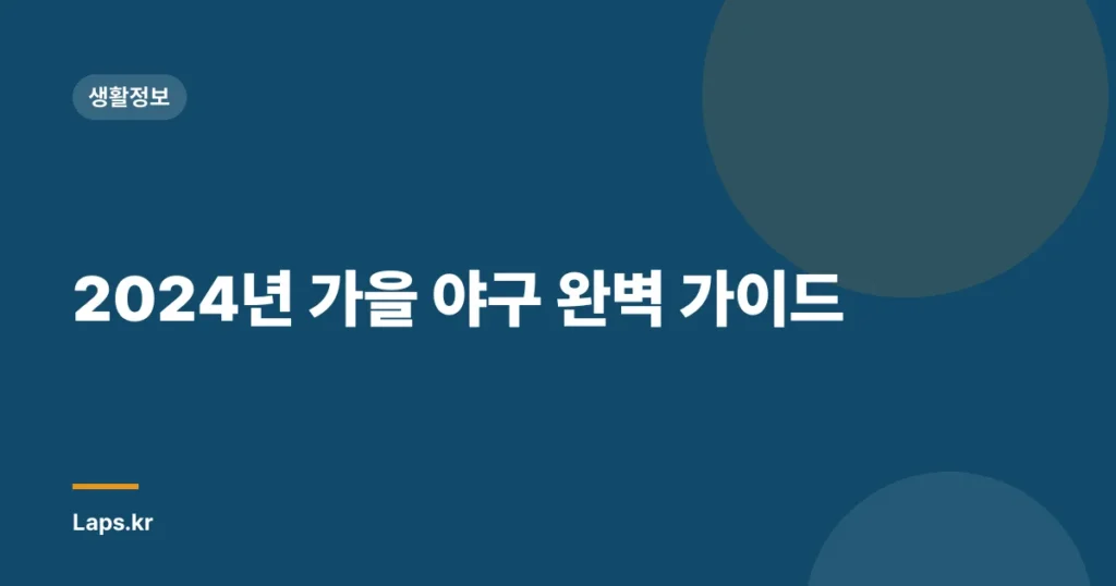 2024년 가을 야구 완벽 가이드