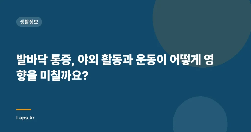발바닥 통증, 야외 활동과 운동이 어떻게 영향을 미칠까요?