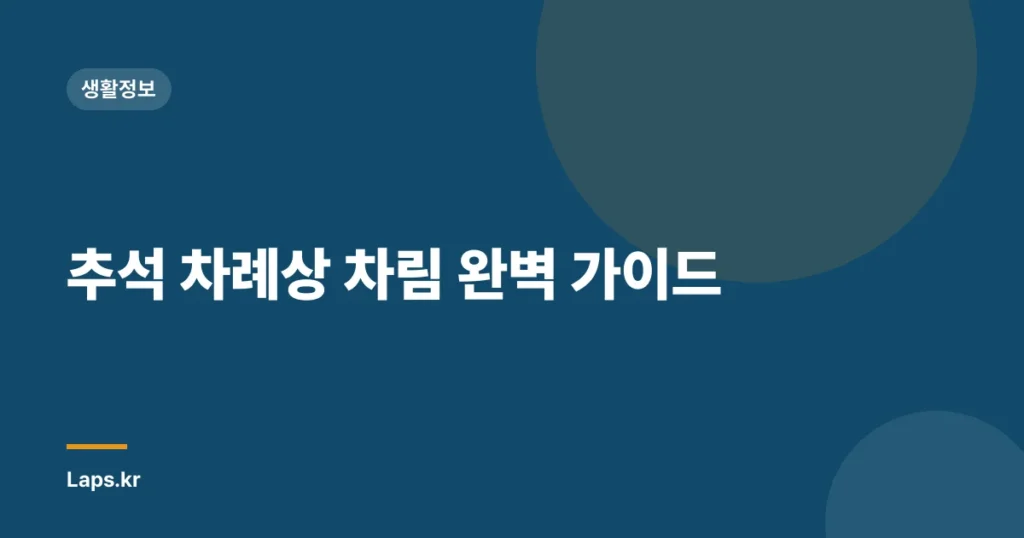 추석 차례상 차림 완벽 가이드