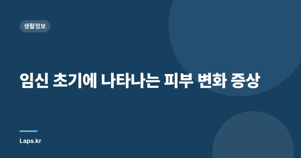 임신 초기에 나타나는 피부 변화 증상