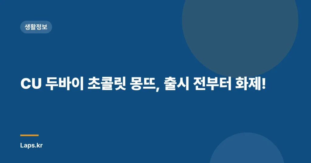 CU 두바이 초콜릿 몽뜨, 출시 전부터 화제!