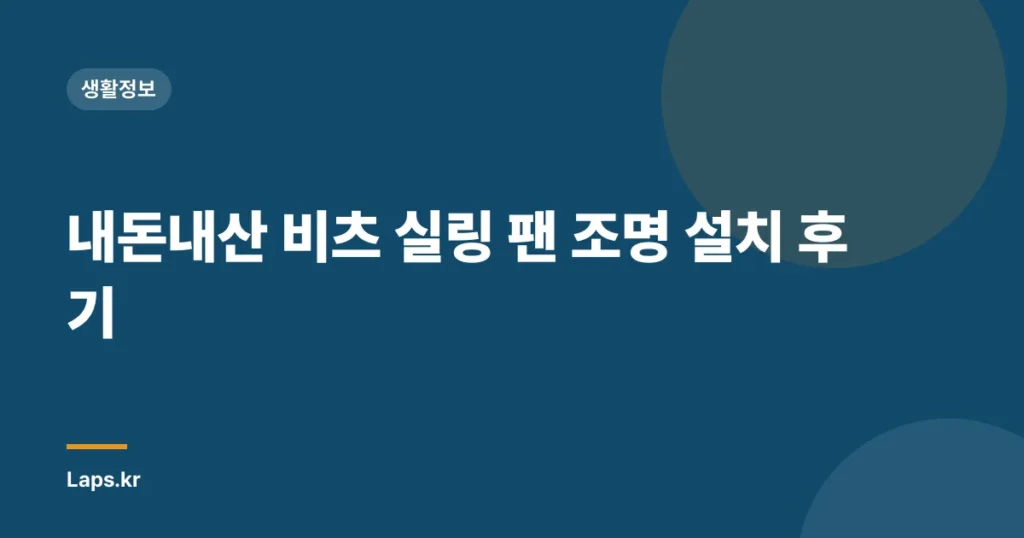 내돈내산 비츠 실링 팬 조명 설치 후기