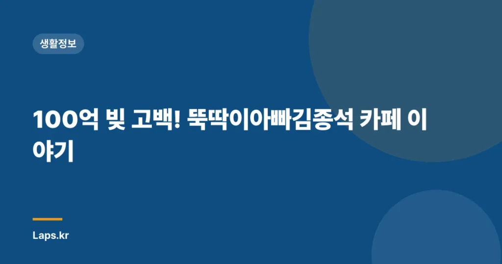 100억 빚 고백! 뚝딱이아빠김종석 카페 이야기