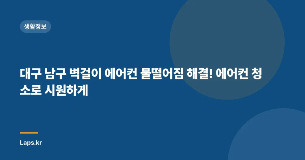 대구 남구 벽걸이 에어컨 물떨어짐 해결! 에어컨 청소로 시원하게