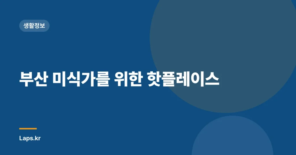 부산 미식가를 위한 핫플레이스