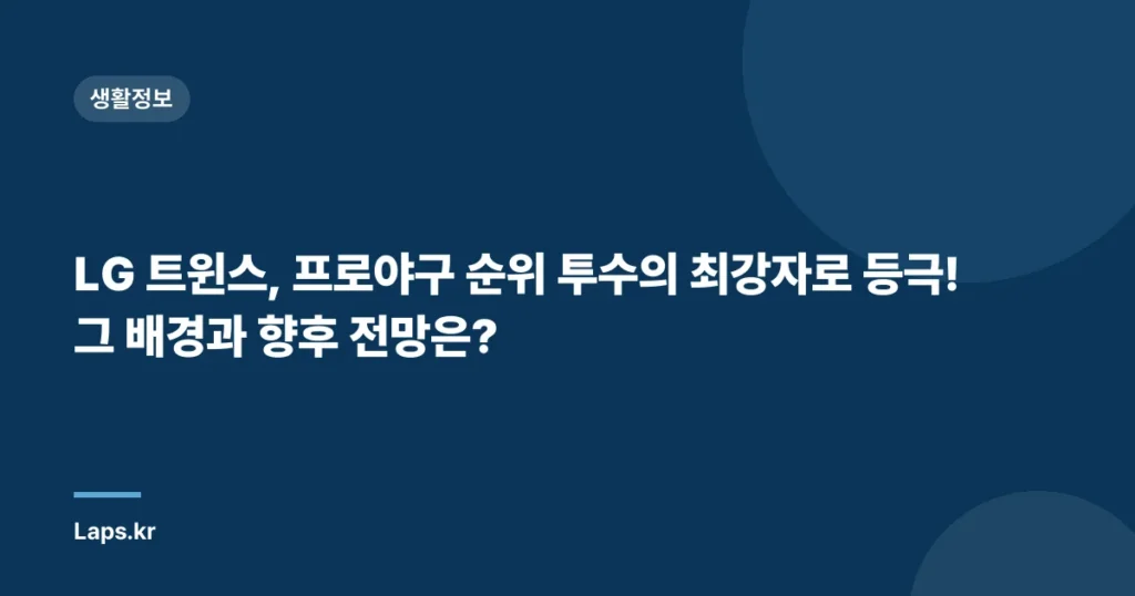 LG 트윈스, 프로야구 순위 투수의 최강자로 등극! 그 배경과 향후 전망은?