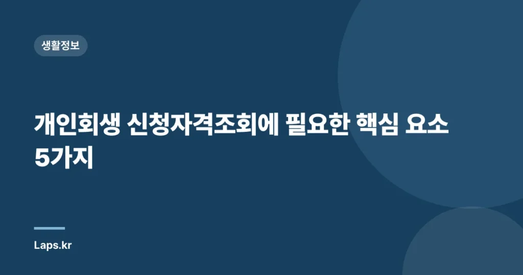 개인회생 신청자격조회에 필요한 핵심 요소 5가지