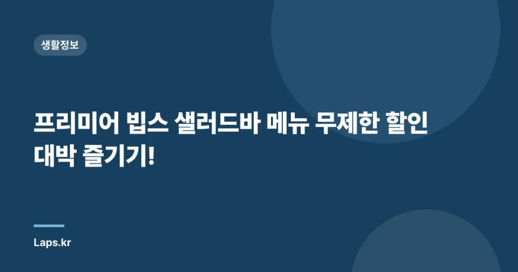 프리미어 빕스 샐러드바 메뉴 무제한 할인 대박 즐기기!