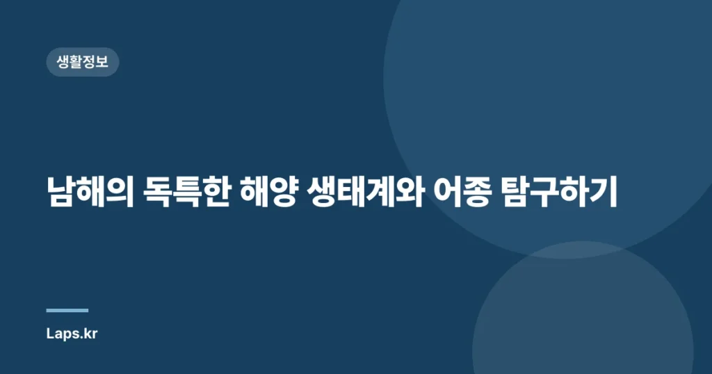 남해의 독특한 해양 생태계와 어종 탐구하기