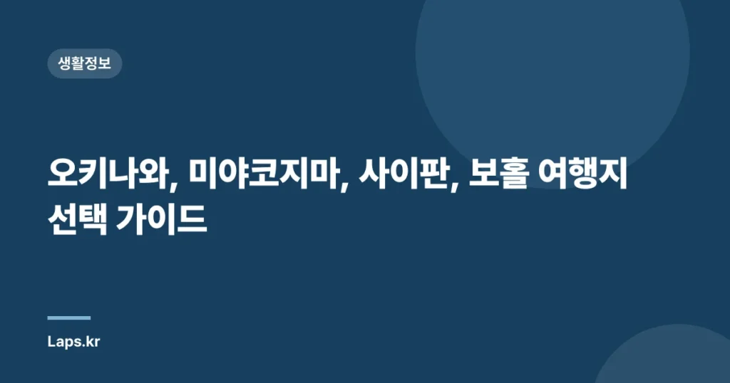 오키나와, 미야코지마, 사이판, 보홀 여행지 선택 가이드