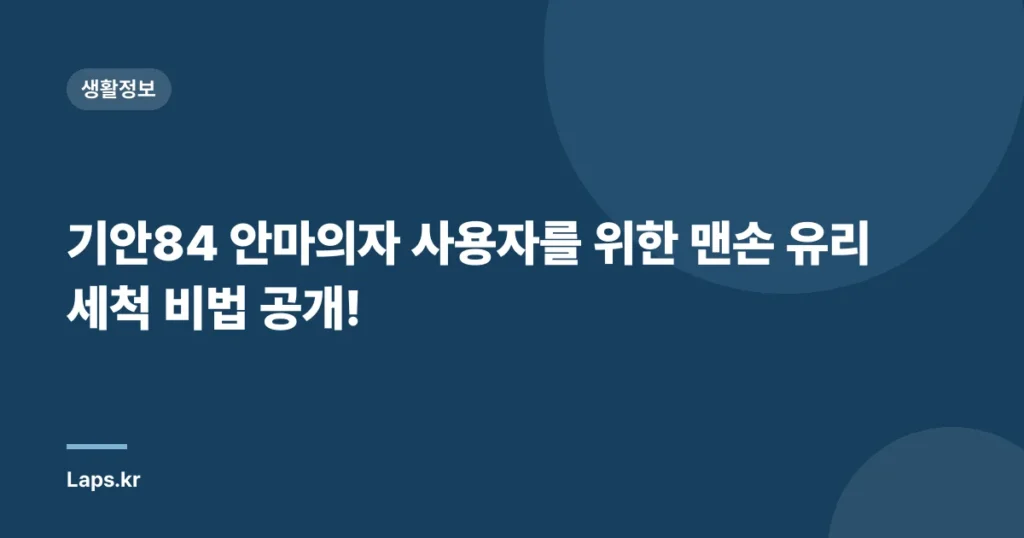 기안84 안마의자 사용자를 위한 맨손 유리 세척 비법 공개!
