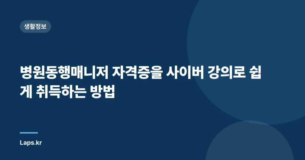 병원동행매니저 자격증을 사이버 강의로 쉽게 취득하는 방법