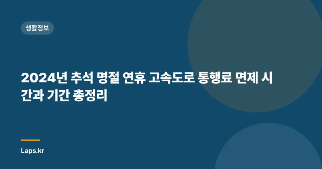 2024년 추석 명절 연휴 고속도로 통행료 면제 시간과 기간 총정리