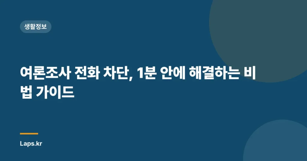 여론조사 전화 차단, 1분 안에 해결하는 비법 가이드