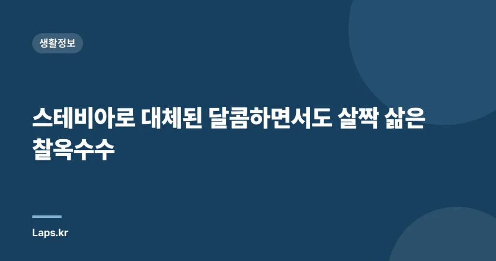 스테비아로 대체된 달콤하면서도 살짝 삶은 찰옥수수