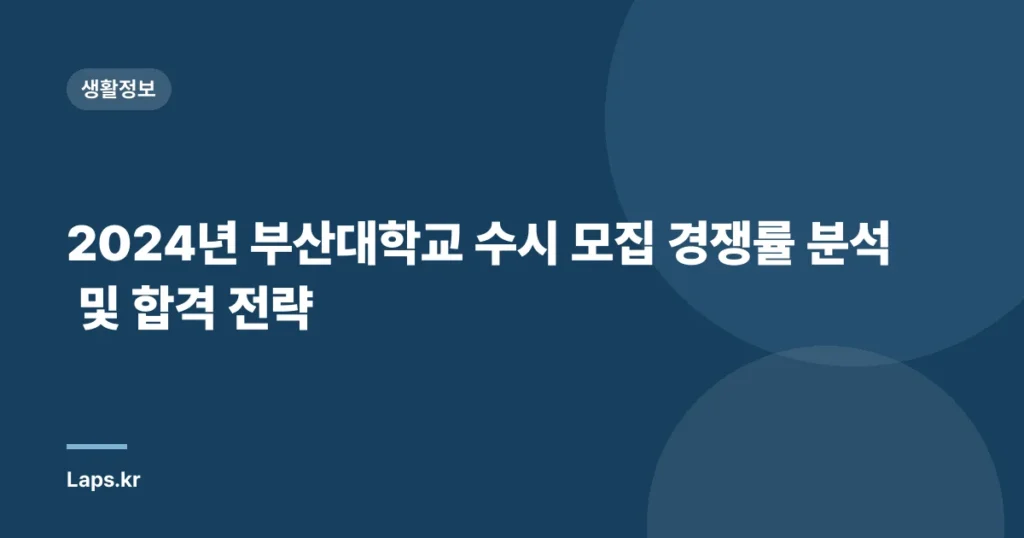 2024년 부산대학교 수시 모집 경쟁률 분석 및 합격 전략