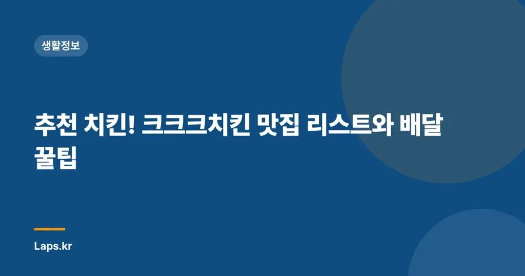 추천 치킨! 크크크치킨 맛집 리스트와 배달 꿀팁