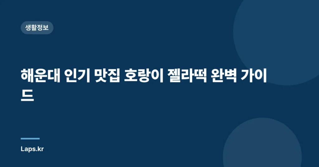 해운대 인기 맛집 호랑이 젤라떡 완벽 가이드