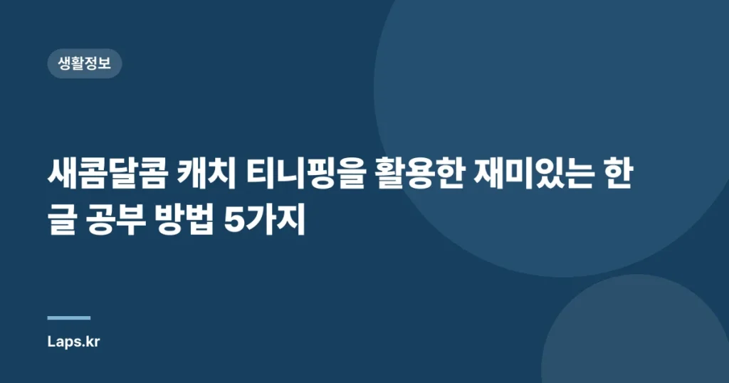 새콤달콤 캐치 티니핑을 활용한 재미있는 한글 공부 방법 5가지