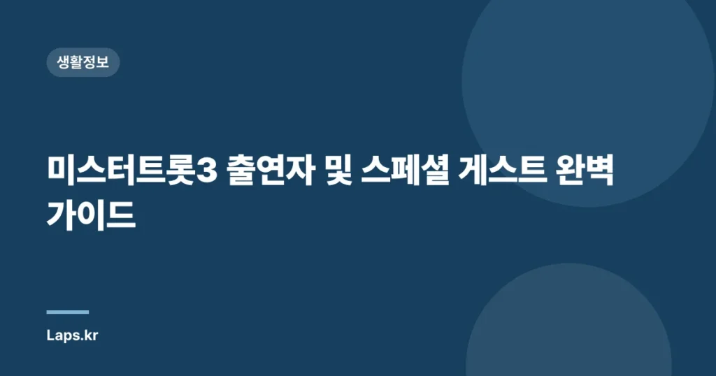 미스터트롯3 출연자 및 스페셜 게스트 완벽 가이드