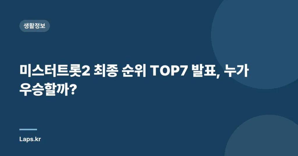 미스터트롯2 최종 순위 TOP7 발표, 누가 우승할까?