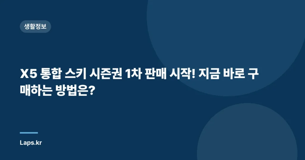 X5 통합 스키 시즌권 1차 판매 시작! 지금 바로 구매하는 방법은?