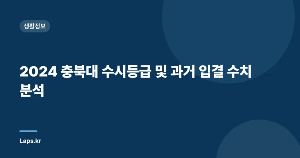 2024 충북대 수시등급 및 과거 입결 수치 분석