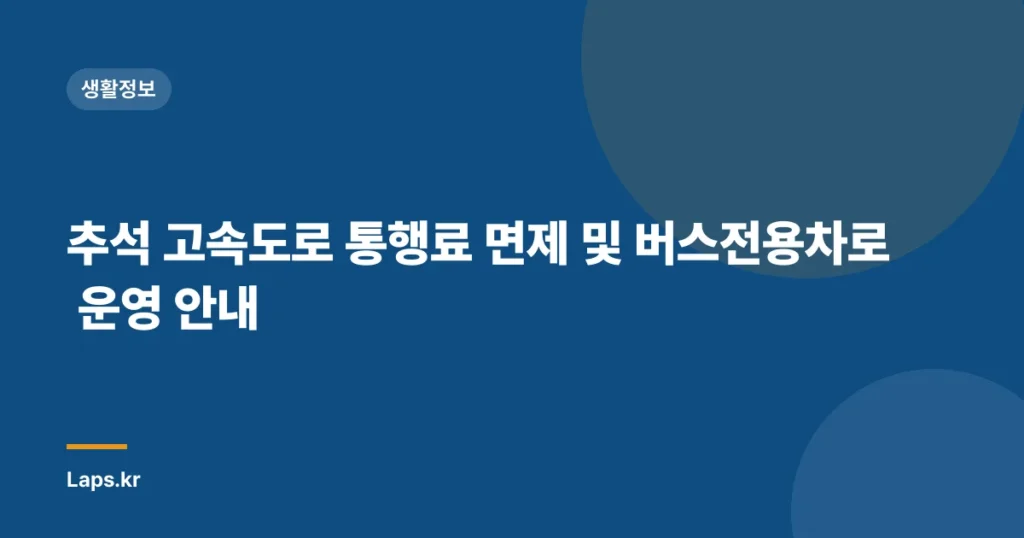 추석 고속도로 통행료 면제 및 버스전용차로 운영 안내