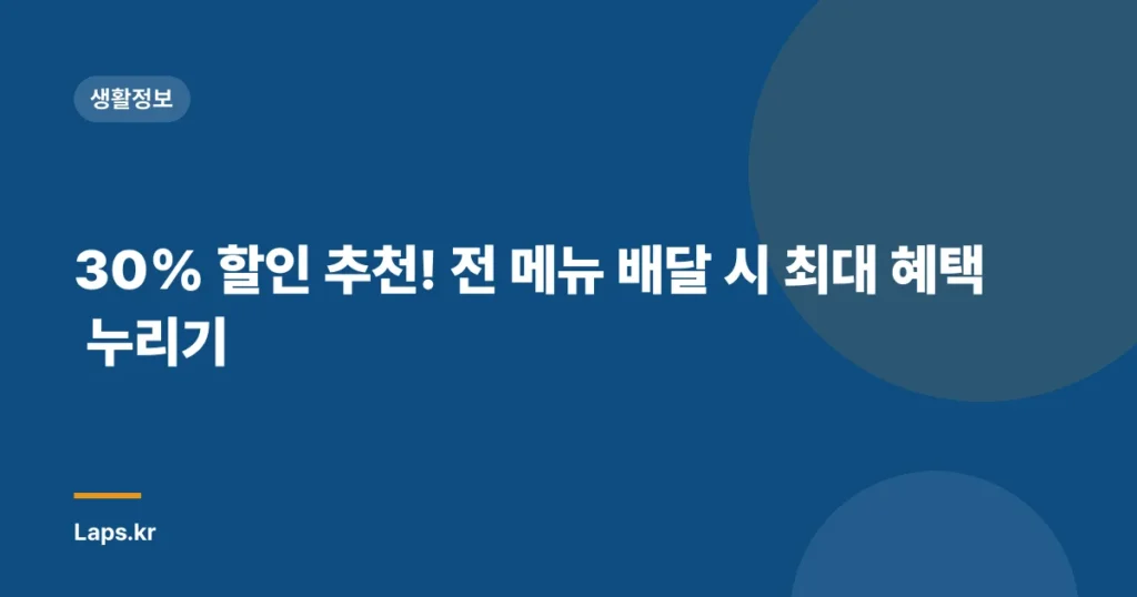 30% 할인 추천! 전 메뉴 배달 시 최대 혜택 누리기