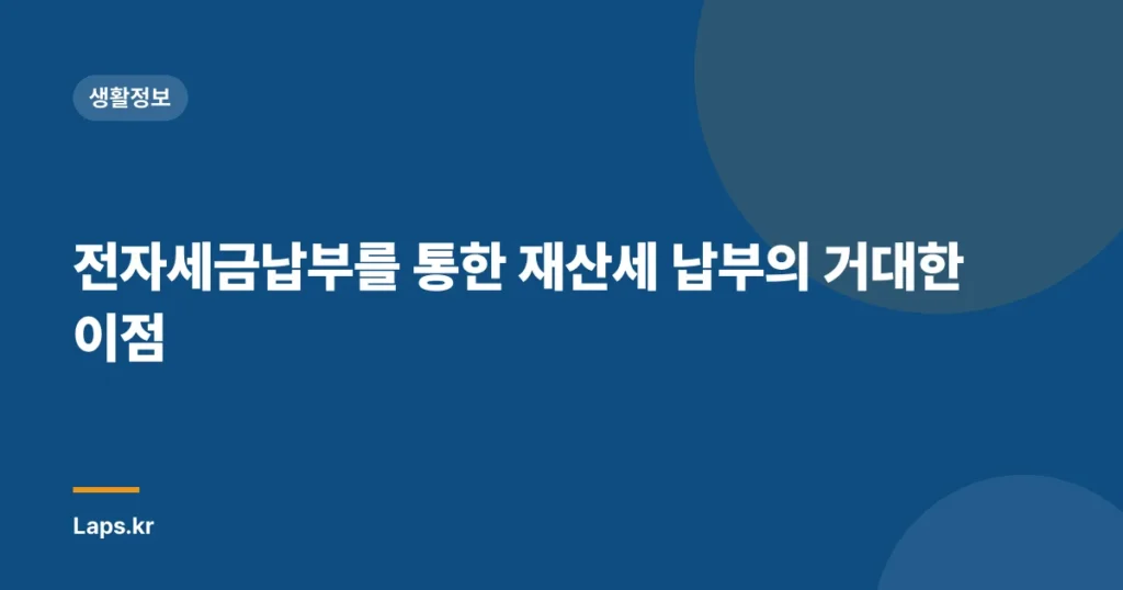 전자세금납부를 통한 재산세 납부의 거대한 이점