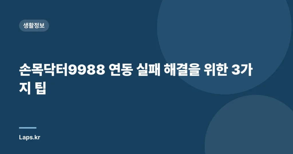 손목닥터9988 연동 실패 해결을 위한 3가지 팁