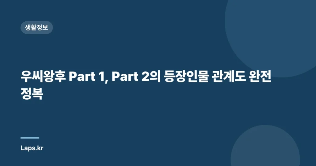 우씨왕후 Part 1, Part 2의 등장인물 관계도 완전 정복
