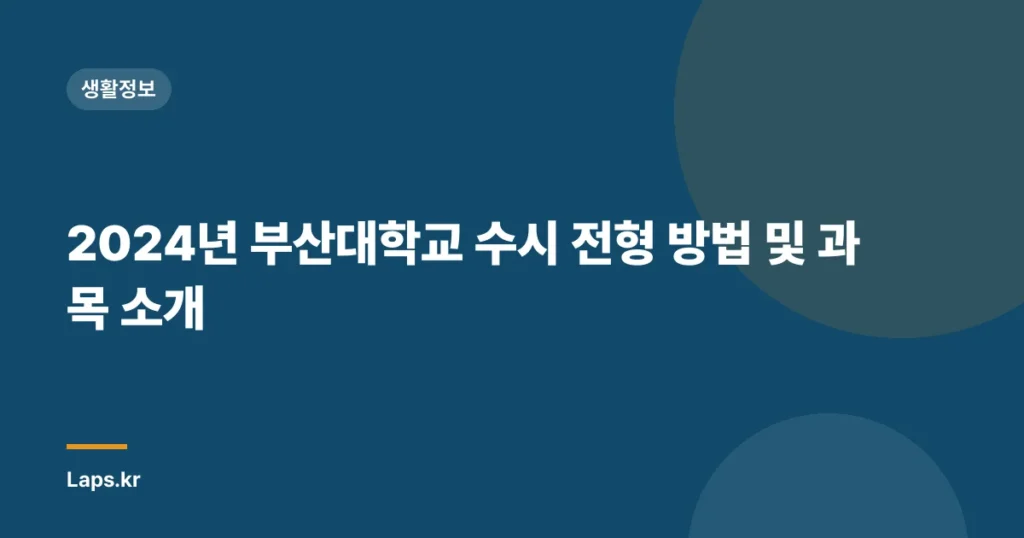 2024년 부산대학교 수시 전형 방법 및 과목 소개