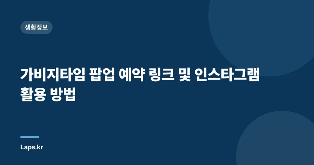 가비지타임 팝업 예약 링크 및 인스타그램 활용 방법
