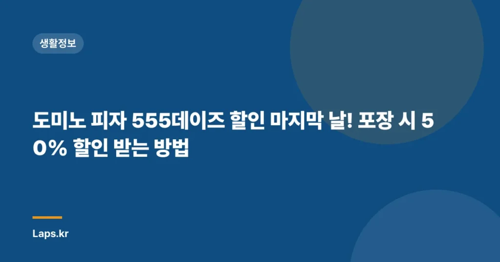 도미노 피자 555데이즈 할인 마지막 날! 포장 시 50% 할인 받는 방법