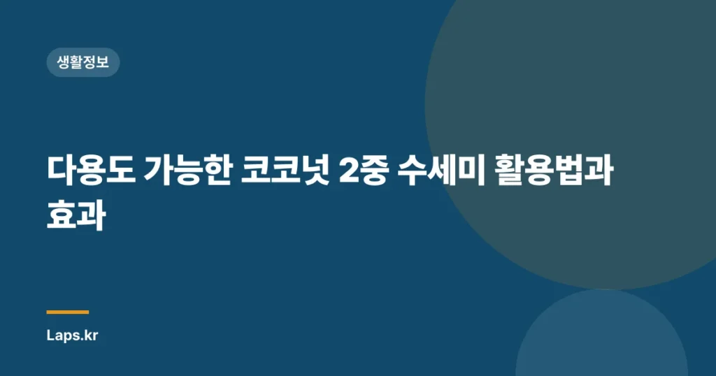 다용도 가능한 코코넛 2중 수세미 활용법과 효과