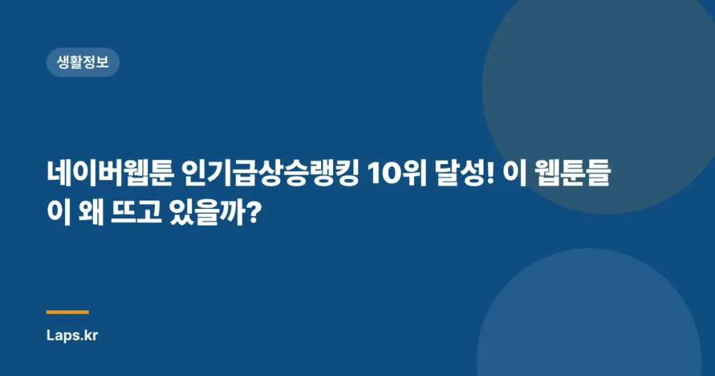 네이버웹툰 인기급상승랭킹 10위 달성! 이 웹툰들이 왜 뜨고 있을까?