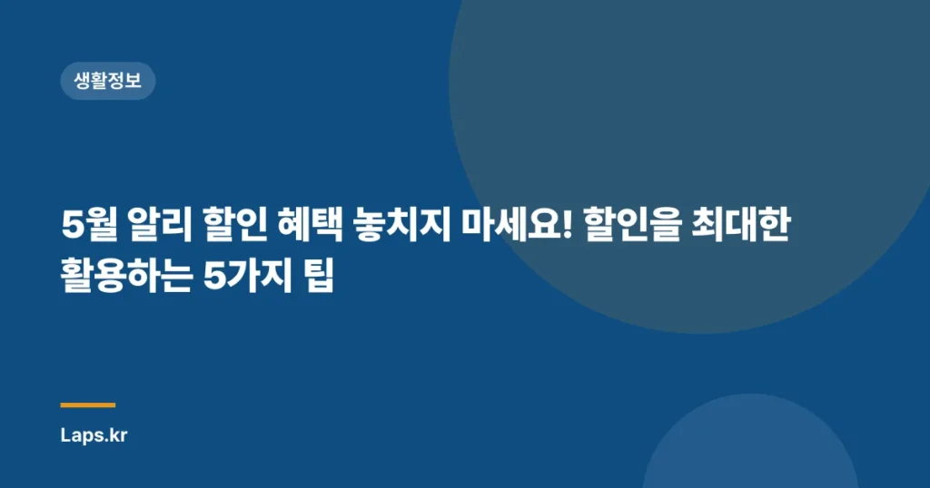 5월 알리 할인 혜택 놓치지 마세요! 할인을 최대한 활용하는 5가지 팁