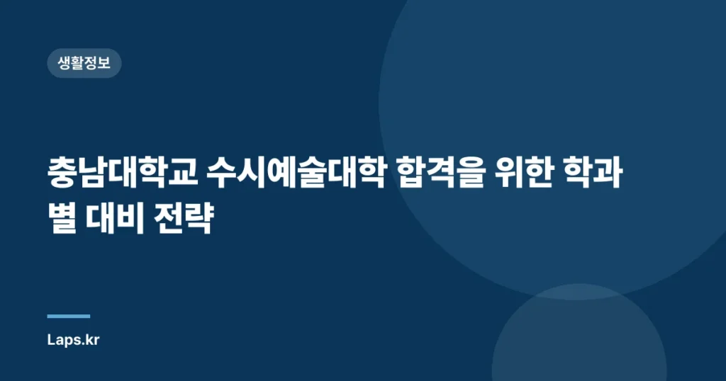 충남대학교 수시예술대학 합격을 위한 학과별 대비 전략