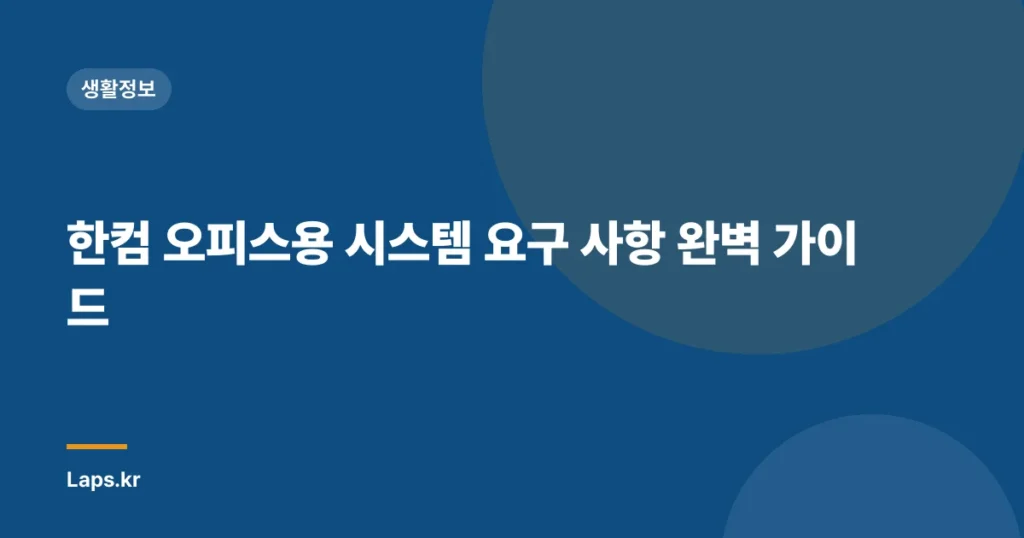 한컴 오피스용 시스템 요구 사항 완벽 가이드