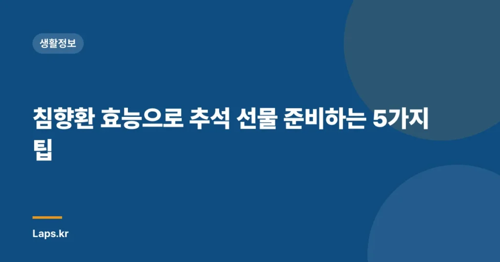 침향환 효능으로 추석 선물 준비하는 5가지 팁