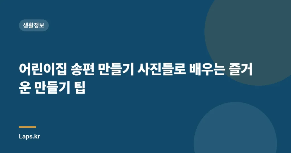 어린이집 송편 만들기 사진들로 배우는 즐거운 만들기 팁