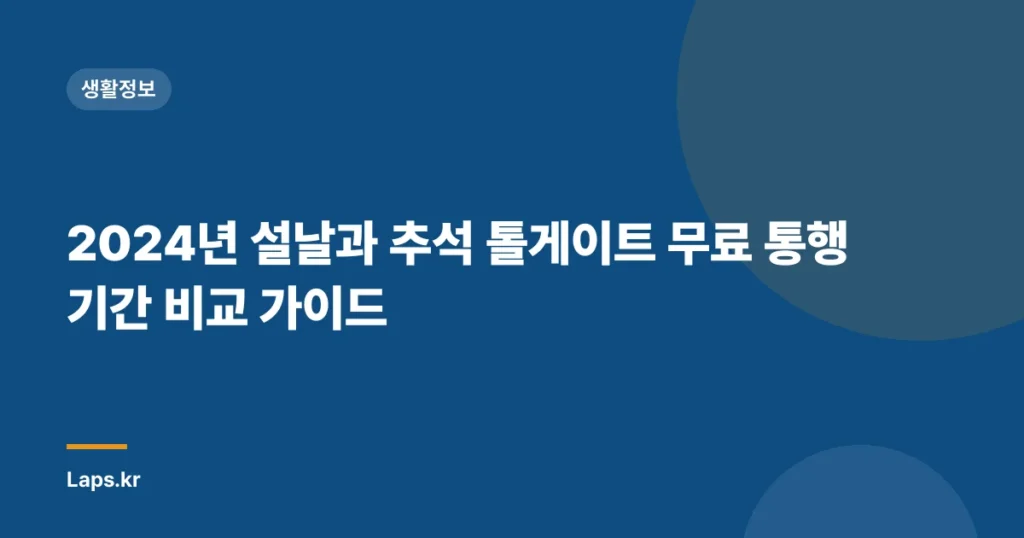 2024년 설날과 추석 톨게이트 무료 통행 기간 비교 가이드