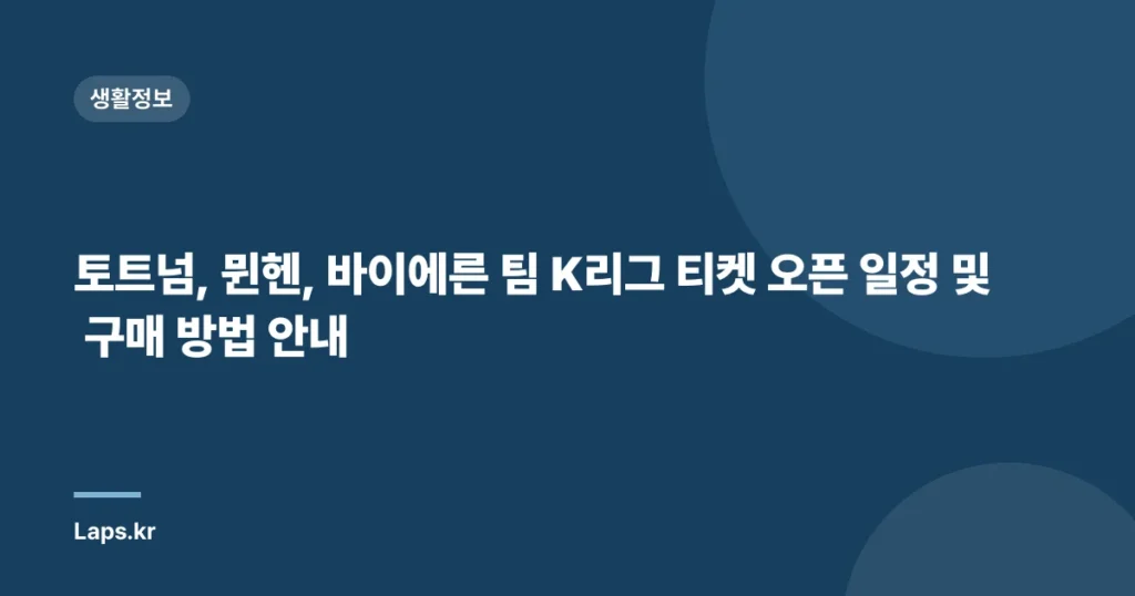 토트넘, 뮌헨, 바이에른 팀 K리그 티켓 오픈 일정 및 구매 방법 안내