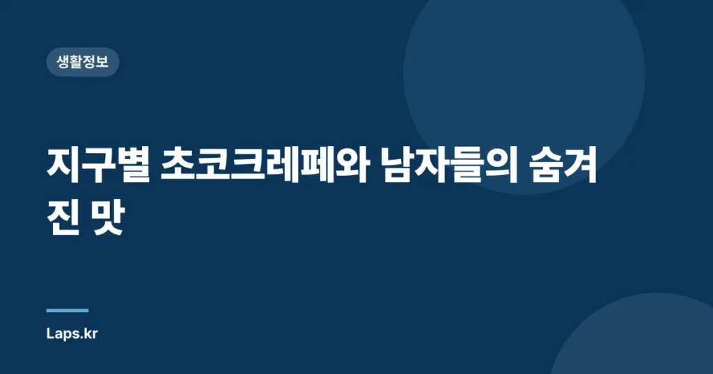 지구별 초코크레페와 남자들의 숨겨진 맛