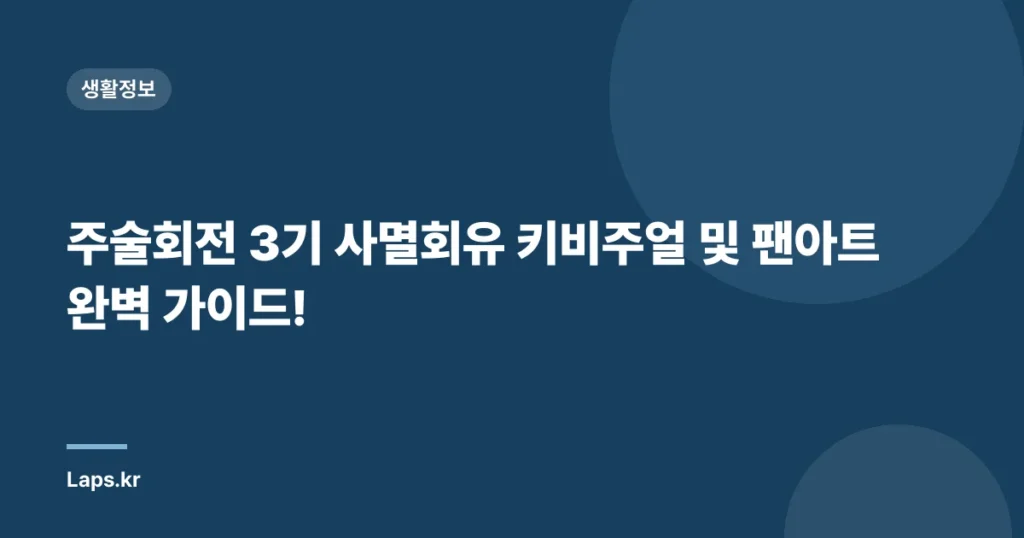 주술회전 3기 사멸회유 키비주얼 및 팬아트 완벽 가이드!