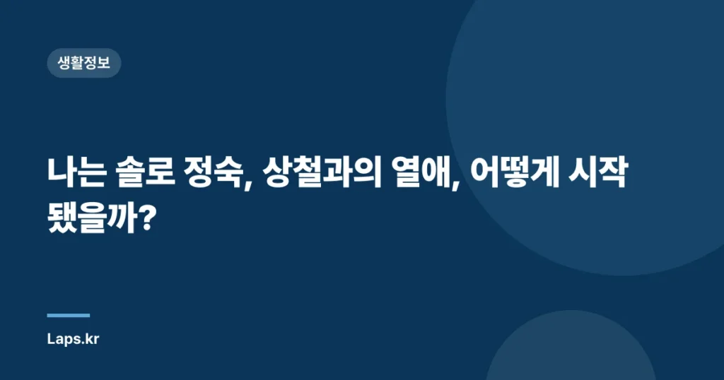 나는 솔로 정숙, 상철과의 열애, 어떻게 시작됐을까?