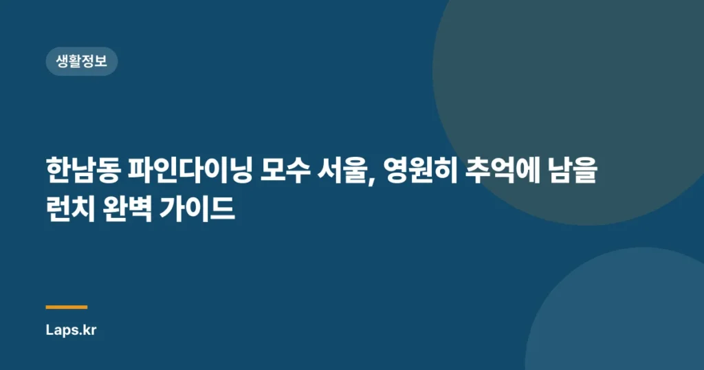 한남동 파인다이닝 모수 서울, 영원히 추억에 남을 런치 완벽 가이드