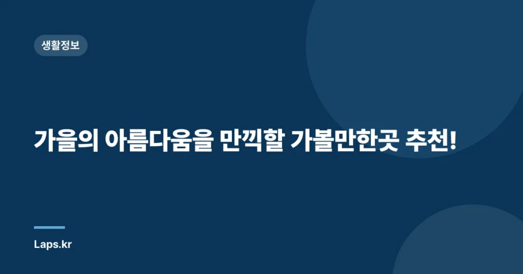 가을의 아름다움을 만끽할 가볼만한곳 추천!
